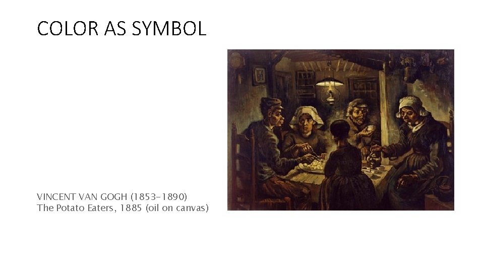 COLOR AS SYMBOL VINCENT VAN GOGH (1853 -1890) The Potato Eaters, 1885 (oil on