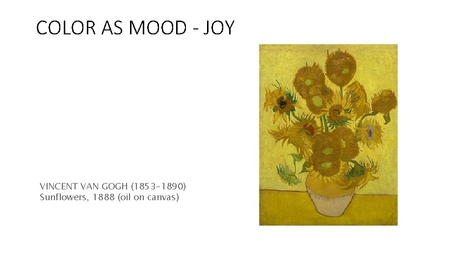 COLOR AS MOOD - JOY VINCENT VAN GOGH (1853 -1890) Sunflowers, 1888 (oil on