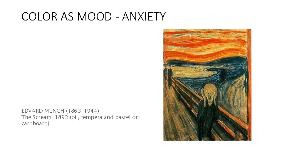 COLOR AS MOOD - ANXIETY EDVARD MUNCH (1863 -1944) The Scream, 1893 (oil, tempera