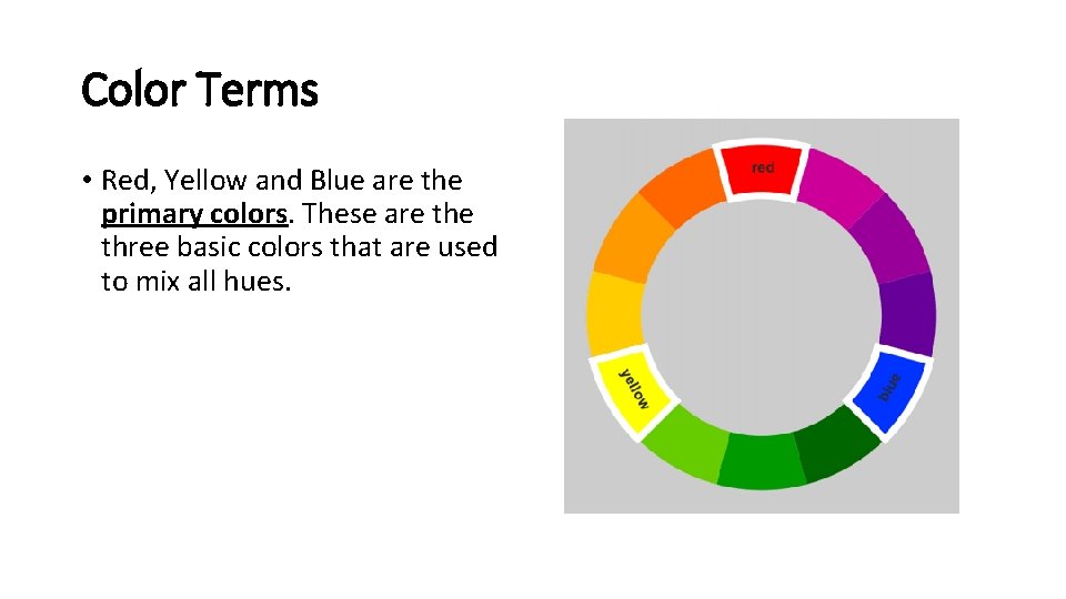 Color Terms • Red, Yellow and Blue are the primary colors. These are three