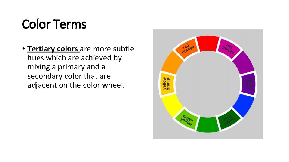 Color Terms • Tertiary colors are more subtle hues which are achieved by mixing