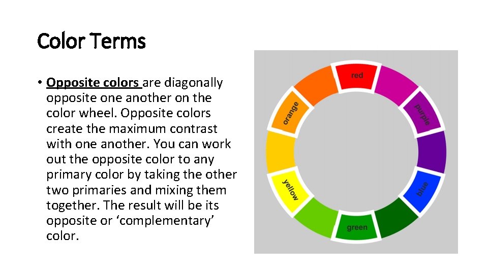 Color Terms • Opposite colors are diagonally opposite one another on the color wheel.