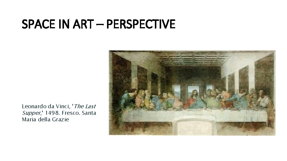SPACE IN ART – PERSPECTIVE Leonardo da Vinci, 'The Last Supper, ' 1498. Fresco.