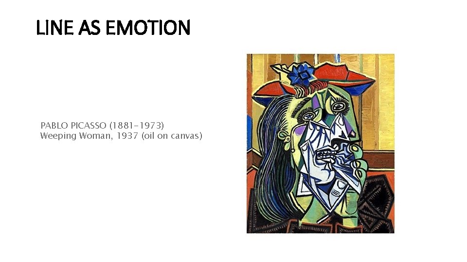 LINE AS EMOTION PABLO PICASSO (1881 -1973) Weeping Woman, 1937 (oil on canvas) 