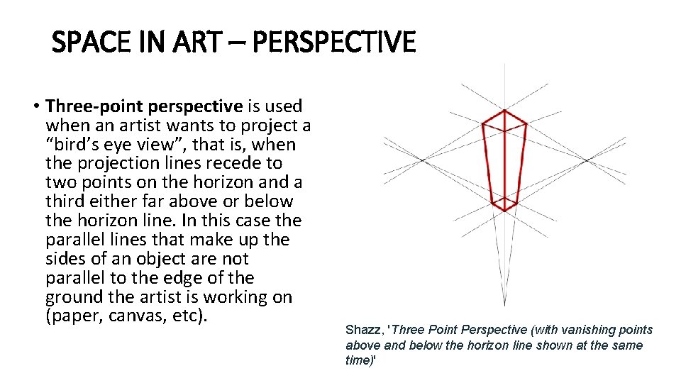 SPACE IN ART – PERSPECTIVE • Three-point perspective is used when an artist wants