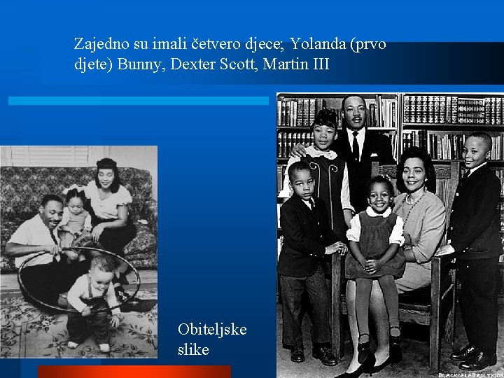 Zajedno su imali četvero djece; Yolanda (prvo djete) Bunny, Dexter Scott, Martin III Obiteljske