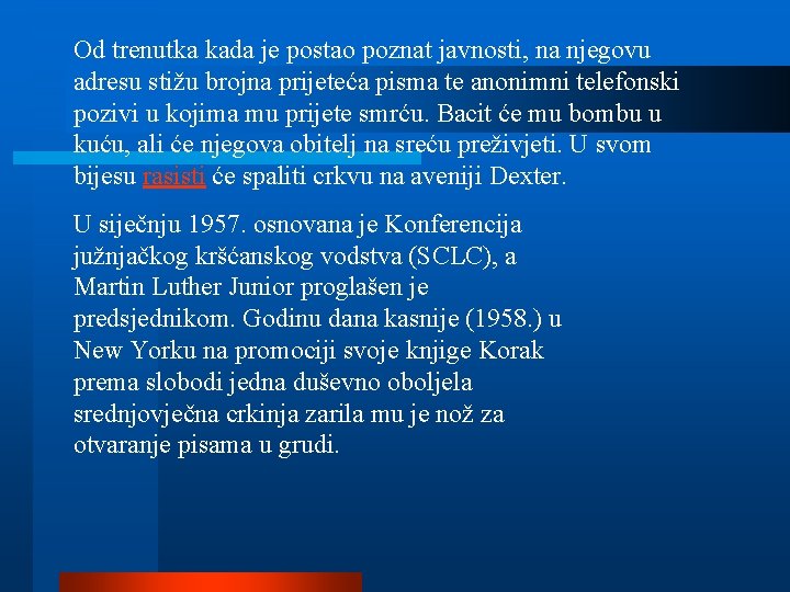 Od trenutka kada je postao poznat javnosti, na njegovu adresu stižu brojna prijeteća pisma