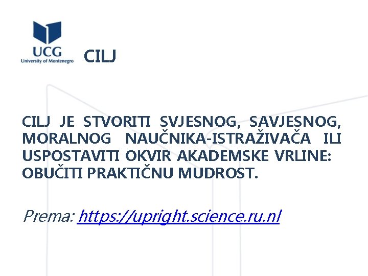 CILJ JE STVORITI SVJESNOG, SAVJESNOG, MORALNOG NAUČNIKA-ISTRAŽIVAČA ILI USPOSTAVITI OKVIR AKADEMSKE VRLINE: OBUČITI PRAKTIČNU