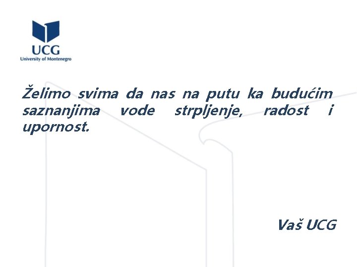 Želimo svima da nas na putu ka budućim saznanjima vode strpljenje, radost i upornost.