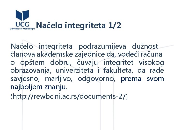 Načelo integriteta 1/2 Načelo integriteta podrazumijeva dužnost članova akademske zajednice da, vodeći računa o