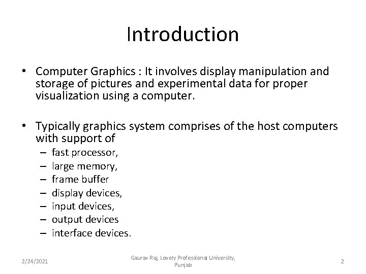 Introduction • Computer Graphics : It involves display manipulation and storage of pictures and