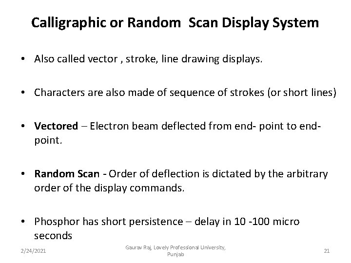 Calligraphic or Random Scan Display System • Also called vector , stroke, line drawing