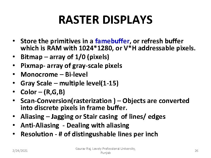 RASTER DISPLAYS • Store the primitives in a famebuffer, or refresh buffer which is