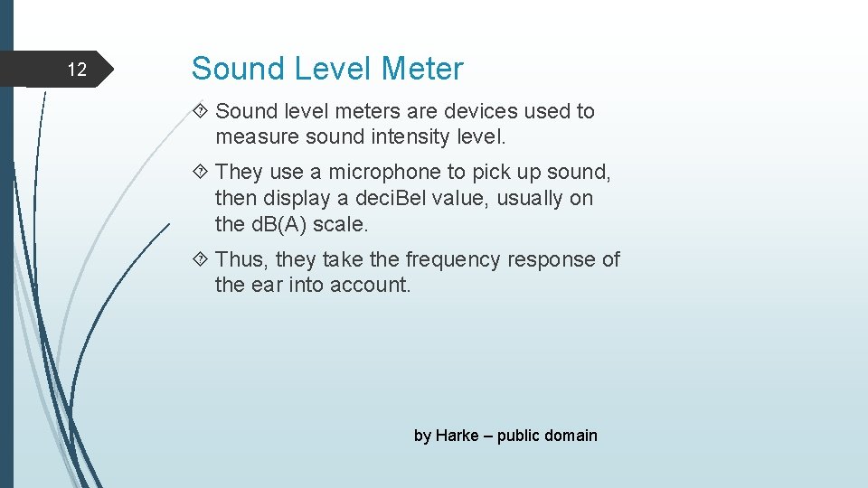 12 Sound Level Meter Sound level meters are devices used to measure sound intensity