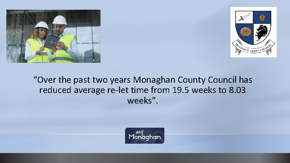 “Over the past two years Monaghan County Council has reduced average re-let time from “Over the past two years Monaghan County Council has reduced average re-let time from