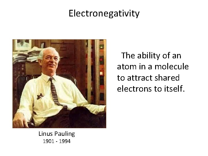 Electronegativity The ability of an atom in a molecule to attract shared electrons to