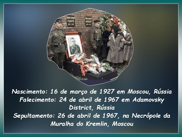 Nascimento: 16 de março de 1927 em Moscou, Rússia Falecimento: 24 de abril de