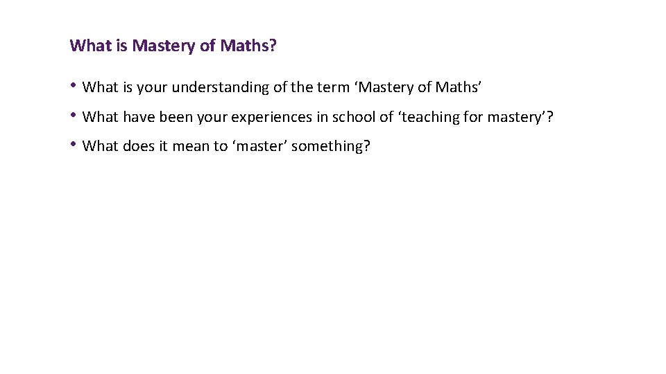 What is Mastery of Maths? • What is your understanding of the term ‘Mastery