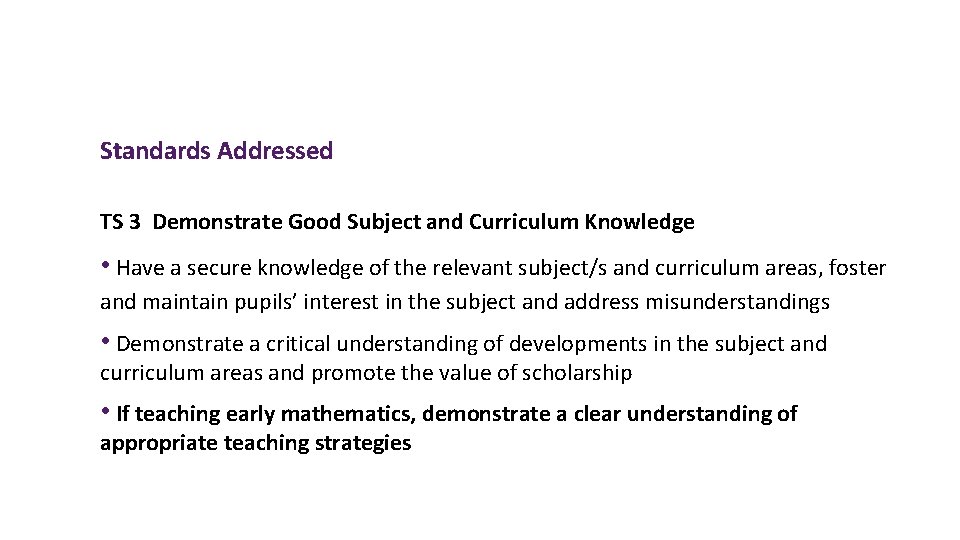 Standards Addressed TS 3 Demonstrate Good Subject and Curriculum Knowledge • Have a secure
