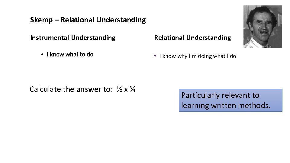 Skemp – Relational Understanding Instrumental Understanding • I know what to do Calculate the