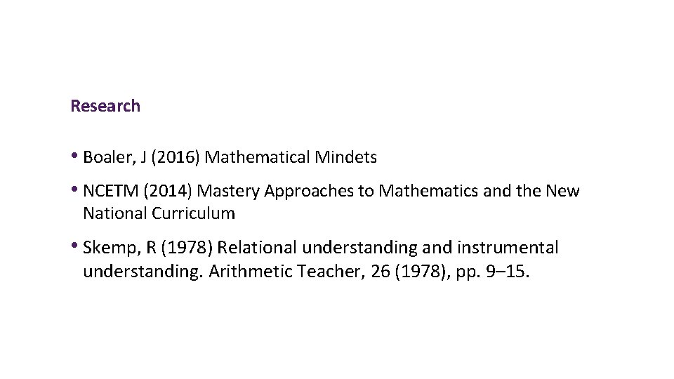 Research • Boaler, J (2016) Mathematical Mindets • NCETM (2014) Mastery Approaches to Mathematics