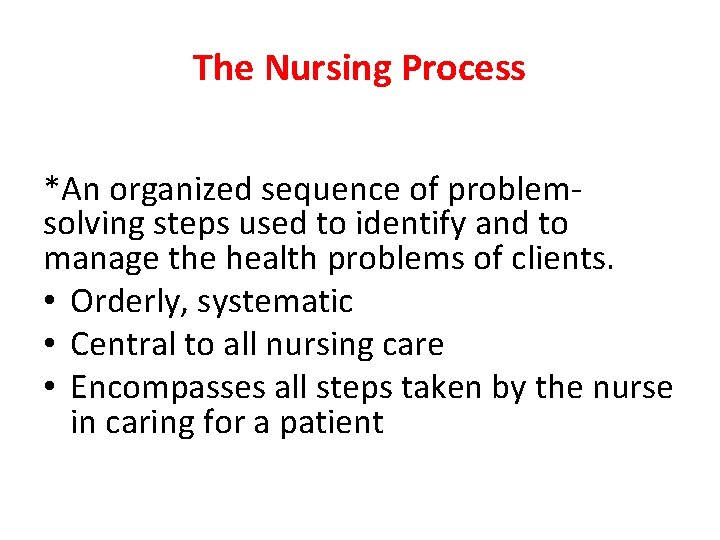 The Nursing Process *An organized sequence of problem solving steps used to identify and