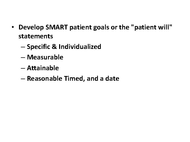  • Develop SMART patient goals or the "patient will" statements – Specific &