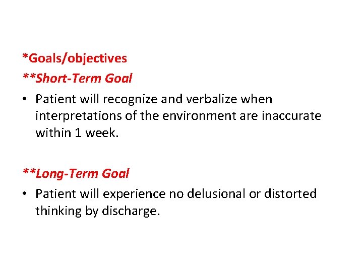 *Goals/objectives **Short-Term Goal • Patient will recognize and verbalize when interpretations of the environment