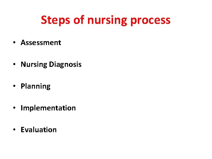 Steps of nursing process • Assessment • Nursing Diagnosis • Planning • Implementation •
