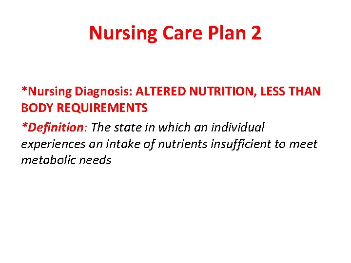 Nursing Care Plan 2 *Nursing Diagnosis: ALTERED NUTRITION, LESS THAN BODY REQUIREMENTS *Definition: The