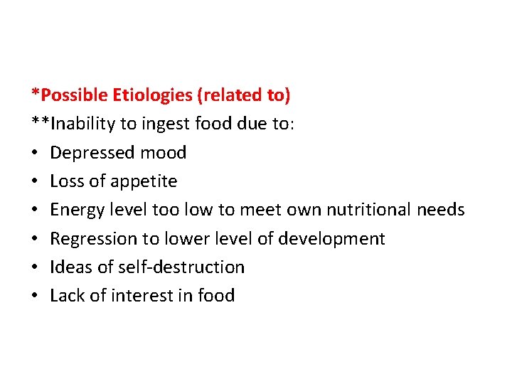 *Possible Etiologies (related to) **Inability to ingest food due to: • Depressed mood •