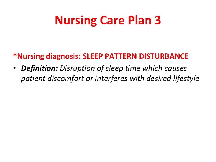 Nursing Care Plan 3 *Nursing diagnosis: SLEEP PATTERN DISTURBANCE • Definition: Disruption of sleep