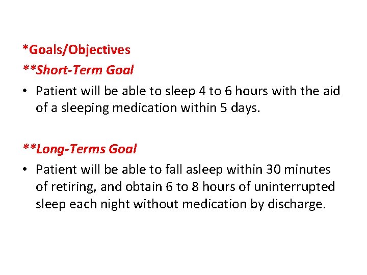 *Goals/Objectives **Short-Term Goal • Patient will be able to sleep 4 to 6 hours