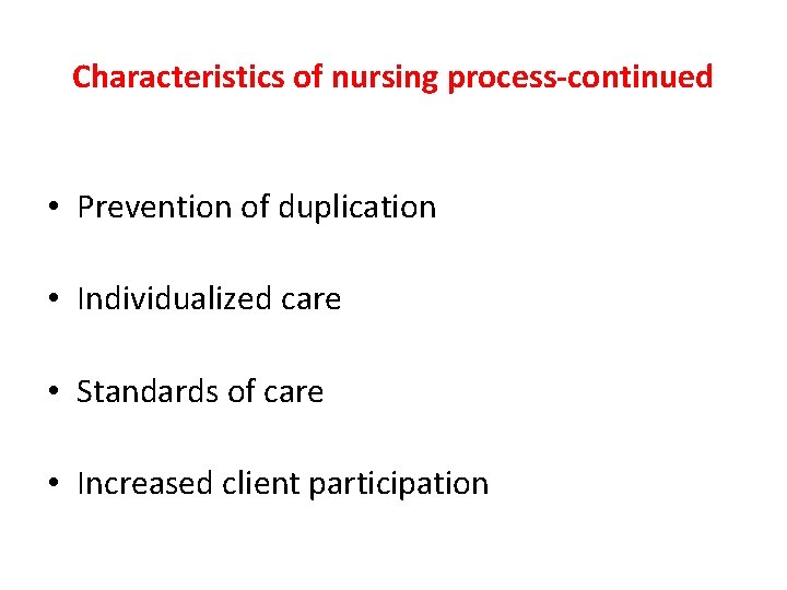 Characteristics of nursing process-continued • Prevention of duplication • Individualized care • Standards of