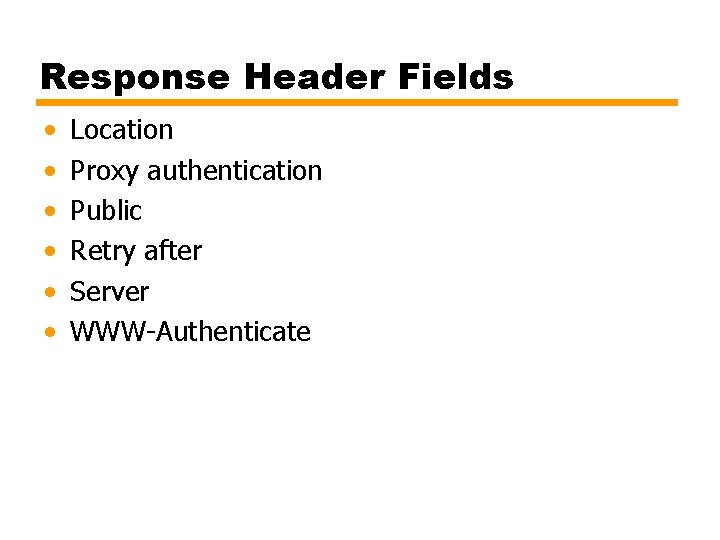 Response Header Fields • • • Location Proxy authentication Public Retry after Server WWW-Authenticate