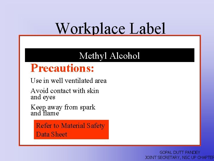Workplace Label PRODUCT Methyl. IDENTIFIER Alcohol Precautions: Use in well ventilated area Avoid contact
