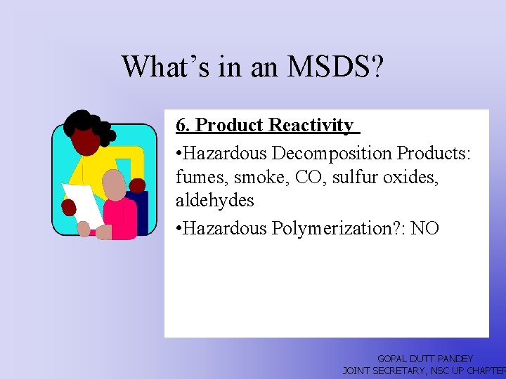 What’s in an MSDS? 6. Product Reactivity • Hazardous Decomposition Products: fumes, smoke, CO,