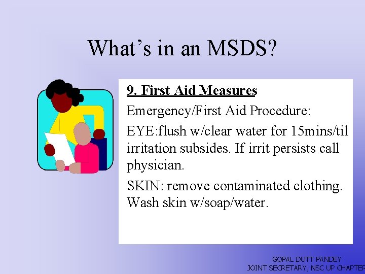What’s in an MSDS? 9. First Aid Measures Emergency/First Aid Procedure: EYE: flush w/clear