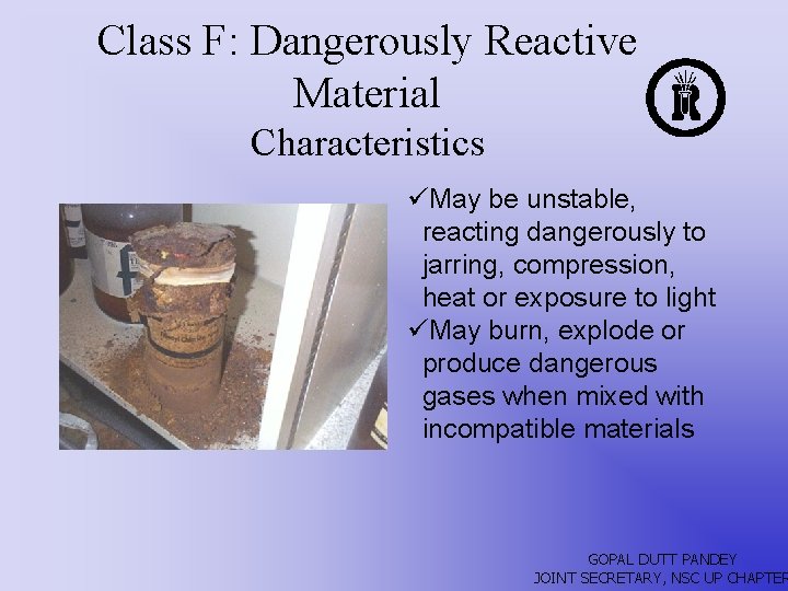 Class F: Dangerously Reactive Material Characteristics üMay be unstable, reacting dangerously to jarring, compression,
