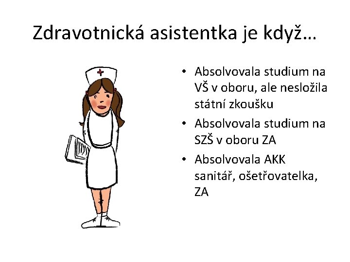Zdravotnická asistentka je když… • Absolvovala studium na VŠ v oboru, ale nesložila státní