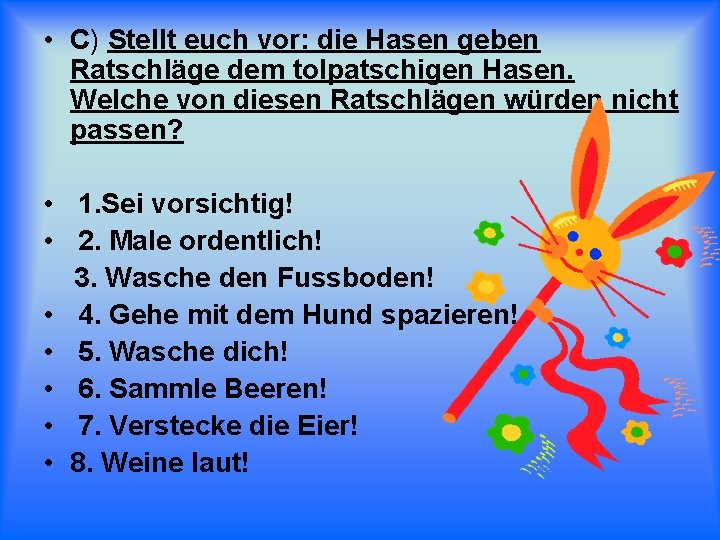  • C) Stellt euch vor: die Hasen geben Ratschläge dem tolpatschigen Hasen. Welche