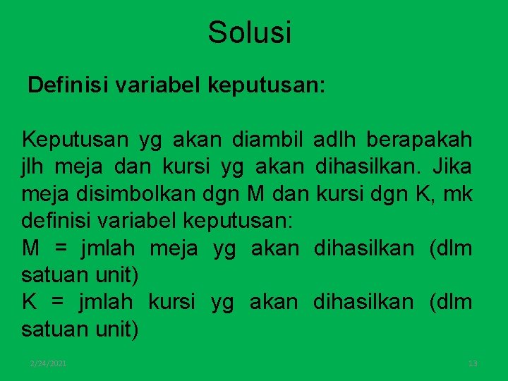 Solusi Definisi variabel keputusan: Keputusan yg akan diambil adlh berapakah jlh meja dan kursi