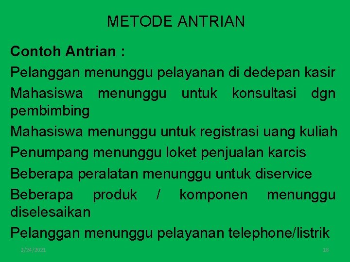 METODE ANTRIAN Contoh Antrian : Pelanggan menunggu pelayanan di dedepan kasir Mahasiswa menunggu untuk