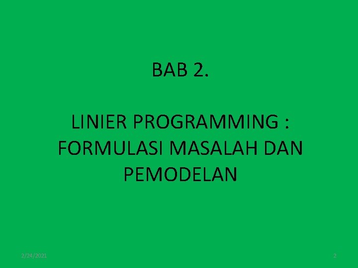 BAB 2. LINIER PROGRAMMING : FORMULASI MASALAH DAN PEMODELAN 2/24/2021 2 