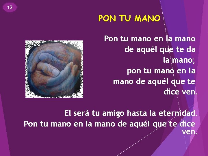 13 PON TU MANO Pon tu mano en la mano de aquél que te