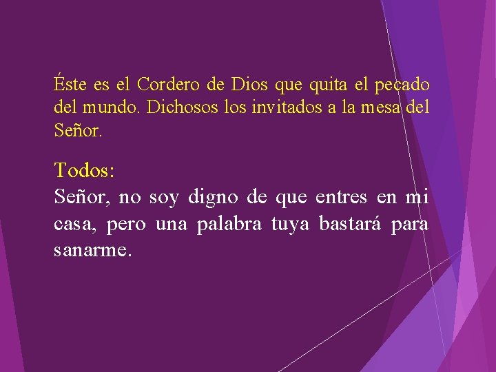 Éste es el Cordero de Dios que quita el pecado del mundo. Dichosos los