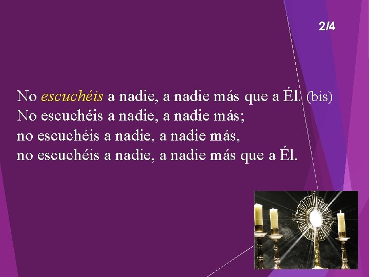 2/4 No escuchéis a nadie, a nadie más que a Él. (bis) No escuchéis