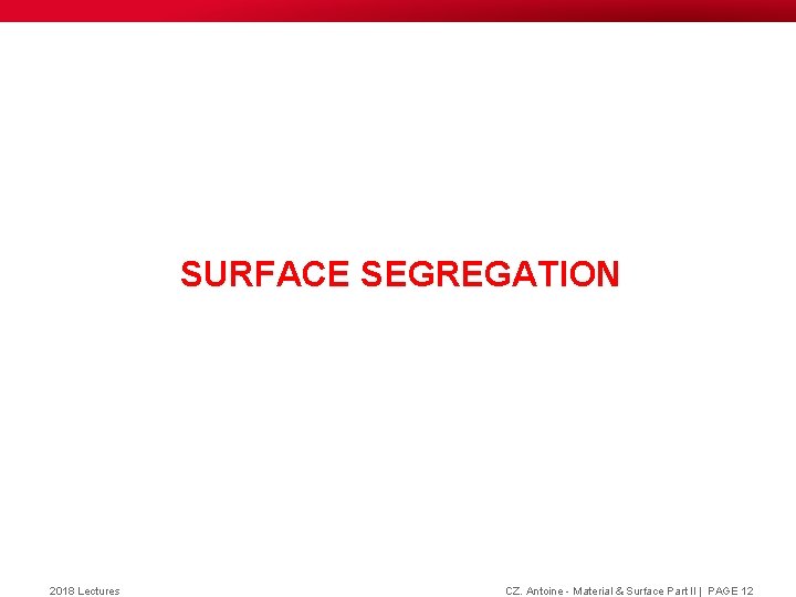 SURFACE SEGREGATION 2018 Lectures CZ. Antoine - Material & Surface Part II | PAGE SURFACE SEGREGATION 2018 Lectures CZ. Antoine - Material & Surface Part II | PAGE