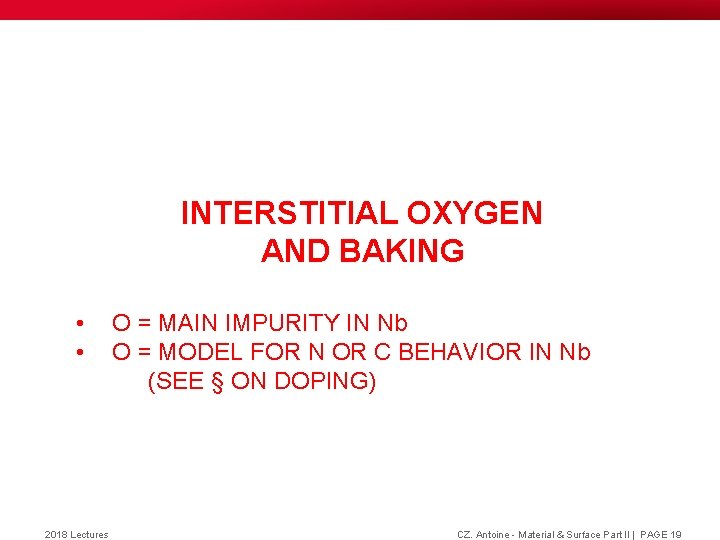 INTERSTITIAL OXYGEN AND BAKING • • 2018 Lectures O = MAIN IMPURITY IN Nb INTERSTITIAL OXYGEN AND BAKING • • 2018 Lectures O = MAIN IMPURITY IN Nb