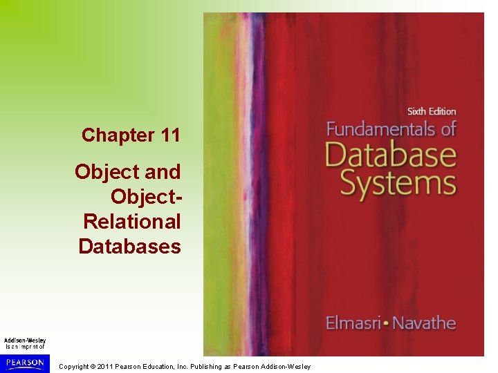 Chapter 11 Object and Object. Relational Databases Copyright © 2011 Pearson Education, Inc. Publishing